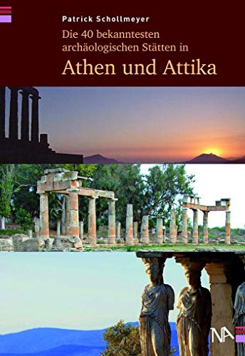 Die 40 bekanntesten archäologischen Stätten in Athen und Attika von Nnnerich-Asmus Verlag