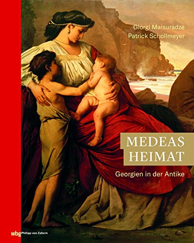Medeas Heimat: Georgien in der Antike (Zaberns Bildbände zur Archäologie)