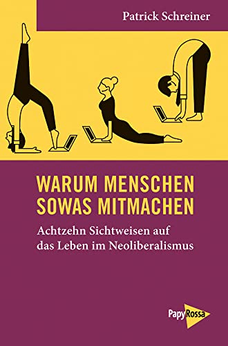 Warum Menschen sowas mitmachen: Achtzehn Sichtweisen auf das Leben im Neoliberalismus (Neue Kleine Bibliothek) von Papyrossa Verlags GmbH +