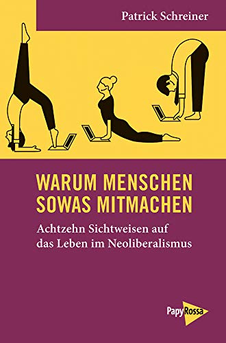 Warum Menschen sowas mitmachen: Achtzehn Sichtweisen auf das Leben im Neoliberalismus (Neue Kleine Bibliothek) von Papyrossa Verlags GmbH +