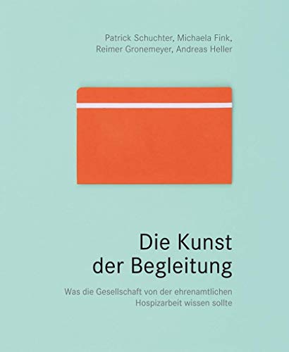 Die Kunst der Begleitung: Was die Gesellschaft von der ehrenamtlichen Hospizarbeit wissen sollte von hospizverlag