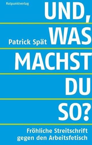 Und, was machst du so?: Fröhliche Streitschrift gegen den Arbeitsfetisch von Rotpunktverlag