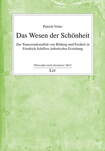 Das Wesen der Schönheit: Zur Transzendentalität von Bildung und Freiheit in Friedrich Schillers ästhetischer Erziehung. Mit einem Geleitwort von Rudolph Lüthe von LIT Verlag,