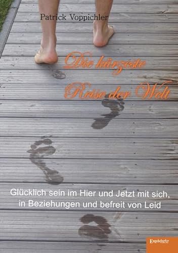 Die kürzeste Reise der Welt: Glücklich sein im Hier und Jetzt mit sich, in Beziehungen und befreit von Leid von Engelsdorfer Verlag