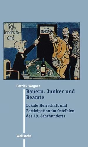 Bauern, Junker und Beamte. Lokale Herrschaft und Partizipation im Ostelbien des 19. Jahrhunderts (Moderne Zeit: Neue Forschungen zur Gesellschafts- und Kulturgeschichte des 19. und 20. Jahrhunderts) von Wallstein Verlag