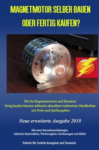 Magnetmotor selber bauen oder fertig kaufen?: Wo Sie Magnetmotoren und Bausätze fertig kaufen können inklusive aktuellster weltweiten Händlerliste mit ... - Neue erweiterte Ausgabe 2018 Taschenbuch