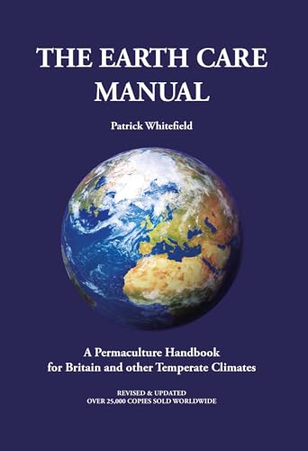 The Earth Care Manual: A Permaculture Handbook for Britain and Other Temperate Climates von Permanent Publications