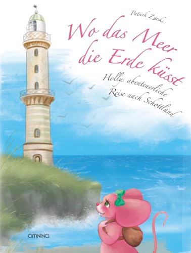 Wo das Meer die Erde küsst: Hollys abenteuerliche Reise nach Schottland von Omnino Verlag