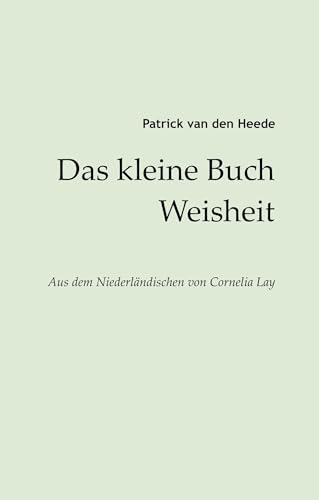Das kleine Buch Weisheit: aus dem Niederländischen von Cornelia Lay von Books on Demand GmbH