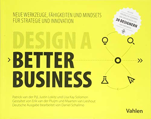 Design a better business: Neue Werkzeuge, Fähigkeiten und Mindsets für Strategie und Innovation von Vahlen Franz GmbH