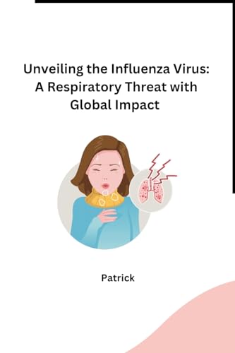 Unveiling the Influenza Virus: A Respiratory Threat with Global Impact