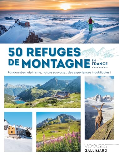50 refuges de montagne en France: Randonnées, alpinisme, nature sauvage... des expériences inoubliables !