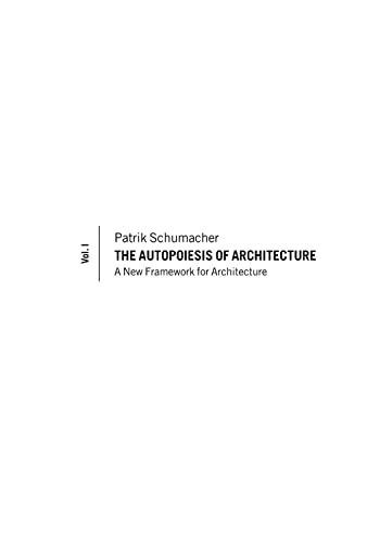 The Autopoiesis of Architecture, Volume I: A New Framework for Architecture: A New Framework for Architecture, Volume 1