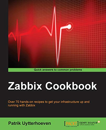 Zabbix Cookbook: Over 70 Hands-on Recipes to Get Your Infrastructure Up and Running With Zabbix