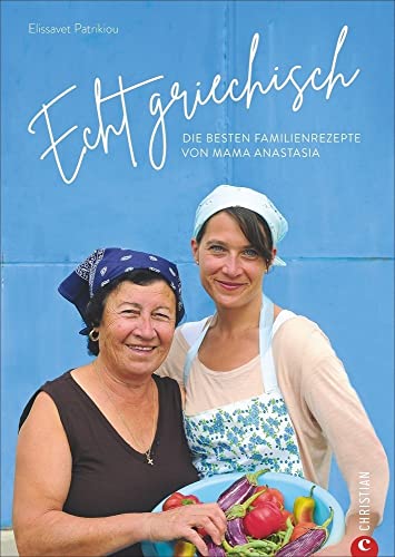Echt griechisch: Die besten Familienrezepte von Mama Anastasia von Christian