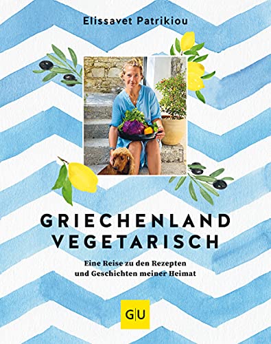 Griechenland vegetarisch: Eine Reise zu den Rezepten und Geschichten meiner Heimat (GU Themenkochbuch) von Gräfe und Unzer
