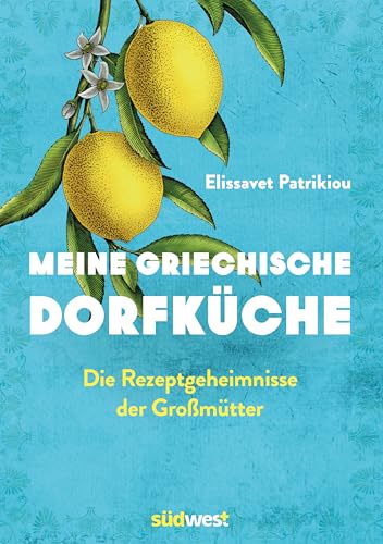 Meine griechische Dorfküche: Die Rezeptgeheimnisse der Großmütter von Südwest Verlag