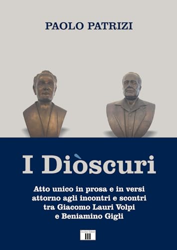 I Diòscuri. Atto unico in prosa e in versi attorno agli incontri e scontri tra Giacomo Lauri Volpi e Beniamino Gigli von Zecchini