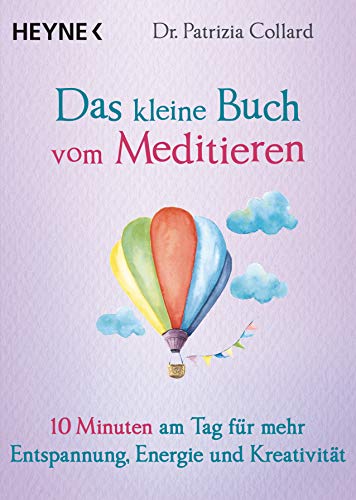 Das kleine Buch vom Meditieren: 10 Minuten am Tag für mehr Entspannung, Energie und Kreativität von Heyne Taschenbuch