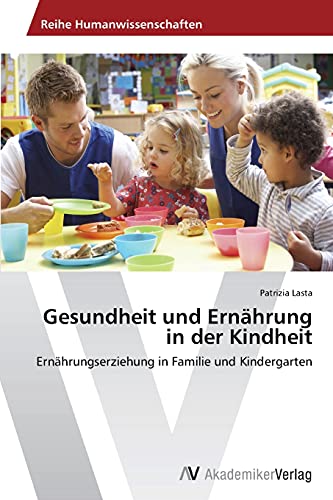 Gesundheit und Ernährung in der Kindheit: Ernährungserziehung in Familie und Kindergarten