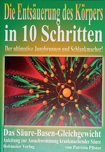 Die Entsäuerung des Körpers in 10 Schritten: Das Säure-Basen-Gleichgewicht - Anleitung zur Ausschwemmung krankmachender Säure: Das ... zur Ausschwemmung krankmachender Säure von Bohmeier, Joh.