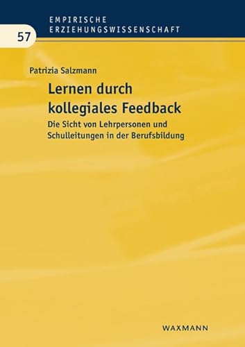 Lernen durch kollegiales Feedback: Die Sicht von Lehrpersonen und Schulleitungen in der Berufsbildung (Empirische Erziehungswissenschaft)