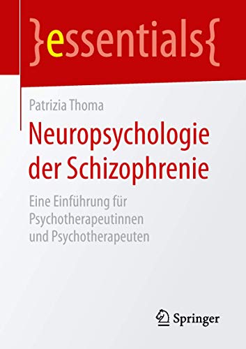 Neuropsychologie der Schizophrenie: Eine Einführung für Psychotherapeutinnen und Psychotherapeuten (essentials) von Springer
