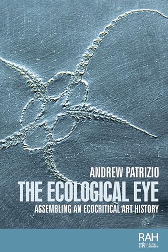 The ecological eye: Assembling an ecocritical art history (Rethinking Art's Histories)