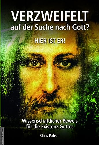 Verzweifelt auf der Suche nach Gott? Hier ist er!: Wissenschaftlicher Beweis für die Existenz Gottes von Amadeus-Verlag