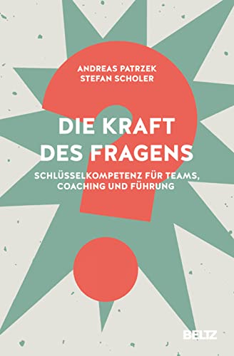 Die Kraft des Fragens: Schlüsselkompetenz für Teams, Coaching und Führung von Beltz