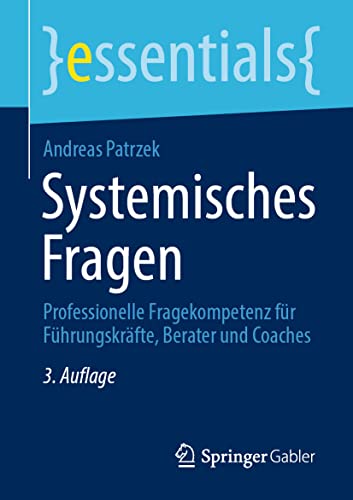 Systemisches Fragen: Professionelle Fragekompetenz für Führungskräfte, Berater und Coaches (essentials) von Springer