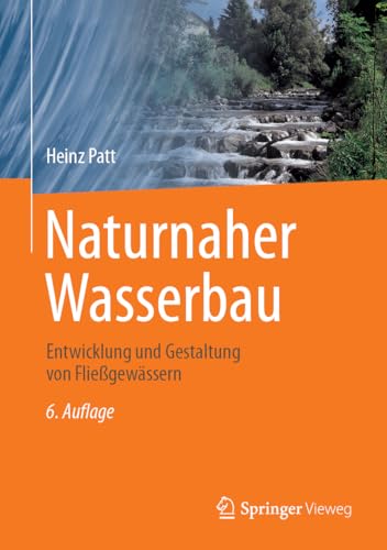 Naturnaher Wasserbau: Entwicklung und Gestaltung von Fließgewässern