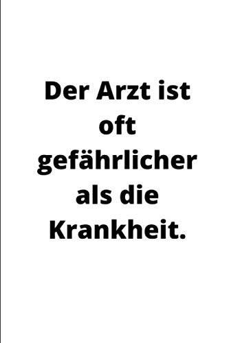 Der Arzt ist oft gefährlicher als die Krankheit.: Notizbuch Geschenkidee für Mediziner | Format 6x9 DIN A5 | Notizbuch mit 110 linierten Seiten Der Arzt ist oft gefährlicher als die Krankheit.: Notizbuch Geschenkidee für Mediziner | Format 6x9 DIN A5 | Notizbuch mit 110 linierten Seiten