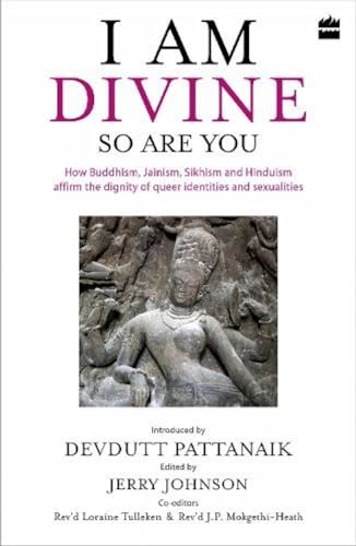 I Am Divine. So Are You: How Buddhism, Jainism, Sikhism and Hinduism Affirm the Dignity of Queer Identities and Sexualities I Am Divine. So Are You: How Buddhism, Jainism, Sikhism and Hinduism Affirm the Dignity of Queer Identities and Sexualities