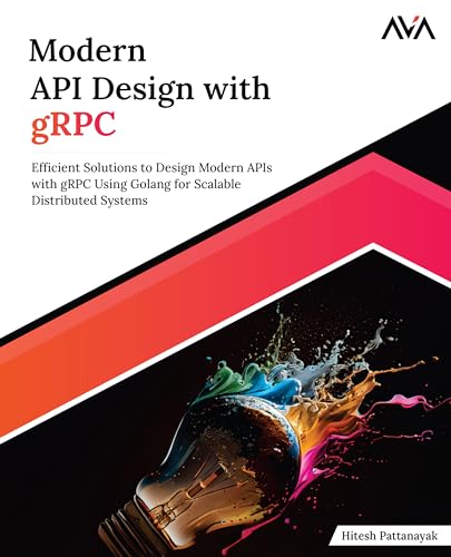 Modern API Design with gRPC: Efficient Solutions to Design Modern APIs with gRPC Using Golang for Scalable Distributed Systems (English Edition) von AVA