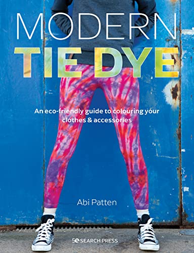 Modern Tie Dye: An Eco-friendly Guide to Colouring Your Clothes and Accessories von Search Press Ltd