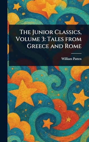 The Junior Classics, Volume 3: Tales From Greece and Rome The Junior Classics, Volume 3: Tales From Greece and Rome von Anson Street Press