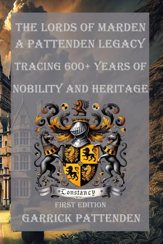 The Lords of Marden: A Pattenden Legacy: Tracing 600+ Years of Nobility and Heritage