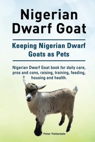 Nigerian Dwarf Goat. Keeping Nigerian Dwarf Goats as Pets. Nigerian Dwarf Goat book for daily care, pros and cons, raising, training, feeding, housing and health.