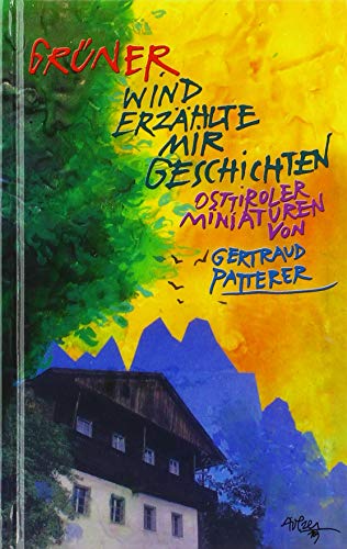 Grüner Wind erzählte mir Geschichten: Osttiroler Miniaturen