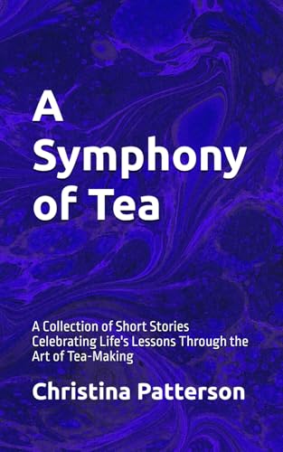 A Symphony of Tea: A Collection of Short Stories Celebrating Life's Lessons Through the Art of Tea-Making von Independently published