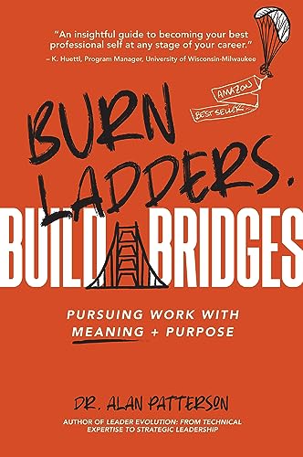 Burn Ladders. Build Bridges: Pursuing Work With Meaning + Purpose von Business Expert Press