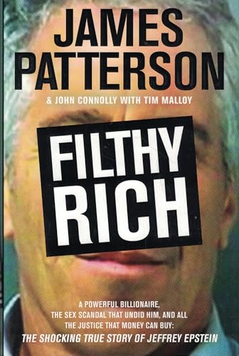 Filthy Rich: A Powerful Billionaire, the Sex Scandal that Undid Him, and All the Justice that Money Can Buy: The Shocking True Story of Jeffrey Epstein (James Patterson True Crime, 2)