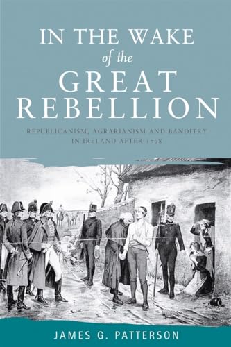 In the wake of the great rebellion: Republicanism, agrarianism and banditry in Ireland after 1798 In the wake of the great rebellion: Republicanism, agrarianism and banditry in Ireland after 1798