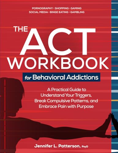 The ACT Workbook for Behavioral Addictions: A Practical Guide to Understand Your Triggers, Break Compulsive Patterns, and Embrace Pain with Purpose von PESI