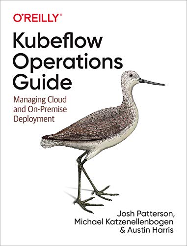 Kubeflow Operations Guide: Managing Cloud and On-Premise Deployment von O'Reilly Media