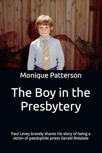 The Boy in the Presbytery: Paul Levey bravely shares his story of being a victim of paedophile priest Gerald Ridsdale von Genius Book Publishing