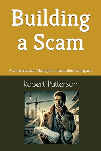 Building a Scam: A Construction Manager’s Fraudulent Company (Inside the Mind of Workplace Thieves, Band 3) von Independently published