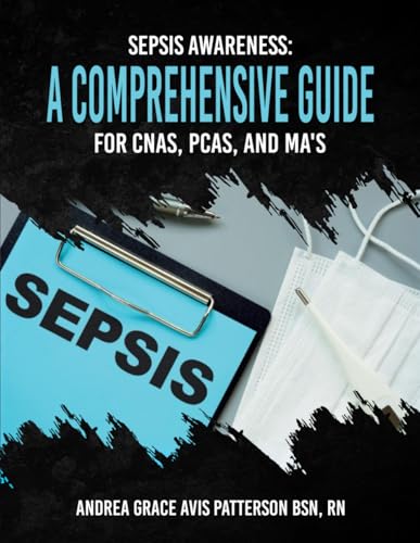Sepsis Awareness: A comprehensive Guide For CNAS,PCAS,AND,MAS Sepsis Awareness: A comprehensive Guide For CNAS,PCAS,AND,MAS von Self Published