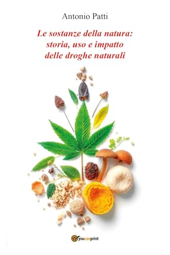 Le sostanze della natura: storia, uso e impatto delle droghe naturali von Youcanprint